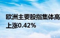 欧洲主要股指集体高开 西班牙IBEX指数开盘上涨0.42%