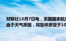 财联社10月7日电，美国国家航空航天局（NASA）与SpaceX宣布，由于天气原因，将暂停原定于10月10日进行的欧洲探测器任务发射。