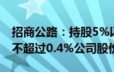 招商公路：持股5%以上股东泰康人寿拟减持不超过0.4%公司股份