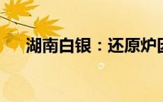 湖南白银：还原炉因设备故障停产检修