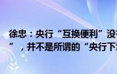 徐忠：央行“互换便利”没有基础货币投放，不存在“扩表”，并不是所谓的“央行下场入市”