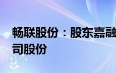 畅联股份：股东嘉融投资拟减持不超过3%公司股份