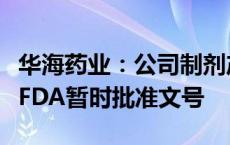 华海药业：公司制剂产品西格列汀片获得美国FDA暂时批准文号