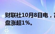 财联社10月8日电，富时中国A50指数期货夜盘涨超1%。