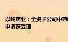 以岭药业：全资子公司中药新药“连花御屏颗粒”临床试验申请获受理