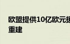 欧盟提供10亿欧元援助支持五个成员国灾后重建