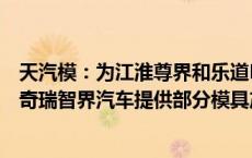 天汽模：为江淮尊界和乐道L60提供部分冲压及装焊产品 为奇瑞智界汽车提供部分模具产品