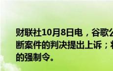 财联社10月8日电，谷歌公司称，将针对Epic Games反垄断案件的判决提出上诉；将要求法院暂停实施10月7日判决的强制令。