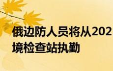 俄边防人员将从2025年起停止在亚美尼亚边境检查站执勤