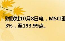 财联社10月8日电，MSCI亚太（除日本）股票指数下跌1.13%，至193.99点。