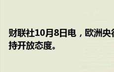 财联社10月8日电，欧洲央行管委内格尔表示，对10月降息持开放态度。