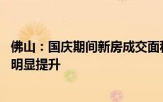 佛山：国庆期间新房成交面积同比增九成 非户籍购房人比例明显提升