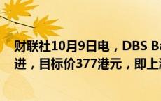 财联社10月9日电，DBS Bank将香港交易所评级上调至买进，目标价377港元，即上涨17%。