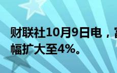 财联社10月9日电，富时中国A50指数期货跌幅扩大至4%。