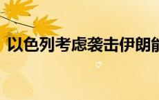 以色列考虑袭击伊朗能源设施 油价跌幅收窄