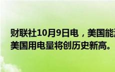 财联社10月9日电，美国能源信息署预测2024年和2025年美国用电量将创历史新高。