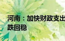 河南：加快财政支出进度 推动房地产市场止跌回稳