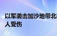 以军袭击加沙地带北部杰巴利耶 致3人死亡多人受伤