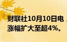 财联社10月10日电，富时中国A50指数期货涨幅扩大至超4%。