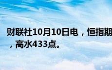 财联社10月10日电，恒指期货夜盘收涨2.14%，报21070点，高水433点。