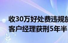 收30万好处费违规放贷1个亿 上海一家银行客户经理获刑5年半