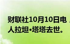 财联社10月10日电，印度最大企业集团掌门人拉坦·塔塔去世。