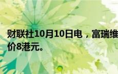 财联社10月10日电，富瑞维持恒隆地产“买入”评级，目标价8港元。