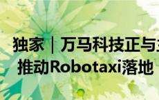 独家｜万马科技正与主机厂以及相关企业合作 推动Robotaxi落地