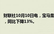 财联社10月10日电，宝马集团第三季度交付车辆540,882辆，同比下降13%。