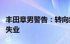 丰田章男警告：转向纯电动汽车的未来将导致失业