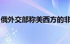 俄外交部称美西方的非建设性政策加剧核威胁