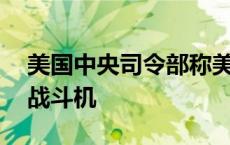 美国中央司令部称美军部署F-15E“攻击鹰”战斗机