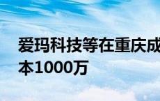 爱玛科技等在重庆成立创新科技公司 注册资本1000万