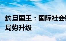 约旦国王：国际社会需共同努力阻止中东地区局势升级