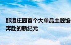 郎酒庄园首个大单品主题馆开馆！青花郎开启与消费者双向奔赴的新纪元