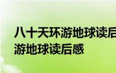 八十天环游地球读后感600字左右 八十天环游地球读后感 