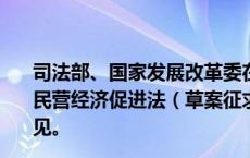 司法部、国家发展改革委在门户网站公布《中华人民共和国民营经济促进法（草案征求意见稿）》，向社会公开征求意见。