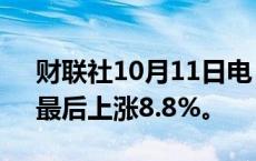 财联社10月11日电，UBER股价扩大涨幅，最后上涨8.8%。