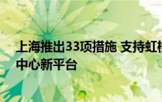 上海推出33项措施 支持虹桥国际中央商务区建设国际贸易中心新平台