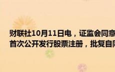 财联社10月11日电，证监会同意汕头市超声仪器研究所股份有限公司首次公开发行股票注册，批复自同意注册之日起12个月内有效。