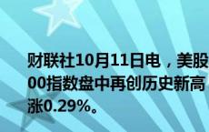 财联社10月11日电，美股三大指数集体拉升，道指、标普500指数盘中再创历史新高，分别涨0.7%、0.57%，纳指现涨0.29%。