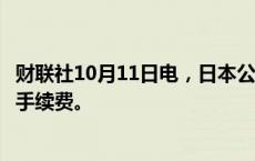 财联社10月11日电，日本公平交易委员会将重新审视信用卡手续费。