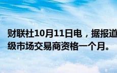 财联社10月11日电，据报道，日本财务省将暂停野村日债初级市场交易商资格一个月。