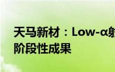 天马新材：Low-α射线球形氧化铝粉体取得阶段性成果