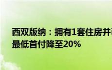 西双版纳：拥有1套住房并已结清贷款再申请公积金贷款，最低首付降至20%