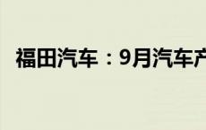 福田汽车：9月汽车产品合计销量52086辆