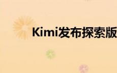 Kimi发布探索版 搜索量增强10倍