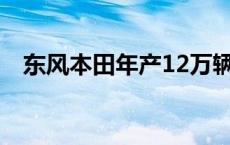 东风本田年产12万辆新能源汽车工厂投产