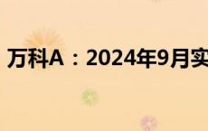 万科A：2024年9月实现销售金额174.2亿元