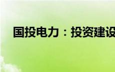 国投电力：投资建设英奇角海上风电项目